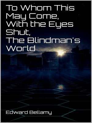 cover image of To Whom This May Come, With the Eyes Shut, the Blindman's World